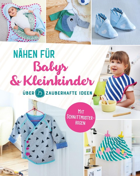 Nähen für Babys und Kleinkinder. Über 25 zauberhafte  Ideen - 