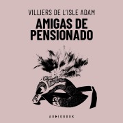 Cover-Bild zum Titel 'Amigas De Pensionado' von 'Villiers de L'Isle Adam'