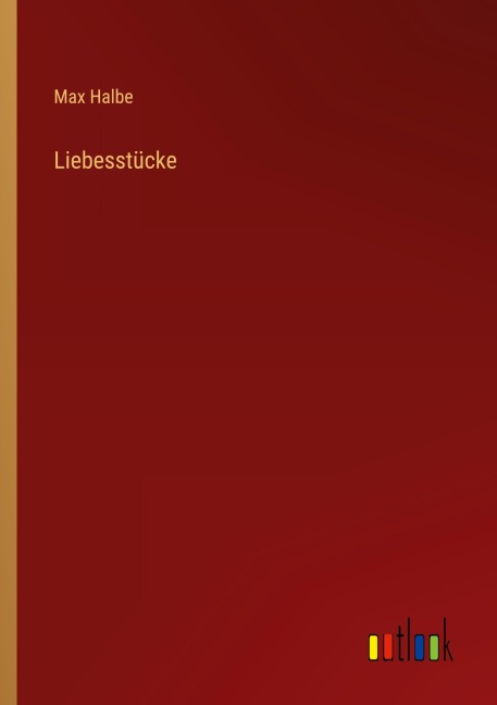 Liebesstücke - Max Halbe