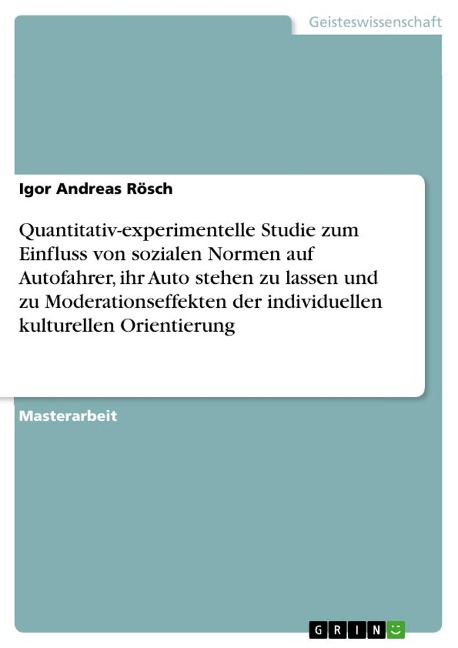 Quantitativ-experimentelle Studie zum Einfluss von sozialen Normen auf Autofahrer, ihr Auto stehen zu lassen und zu Moderationseffekten der individuellen kulturellen Orientierung - Igor Andreas Rösch