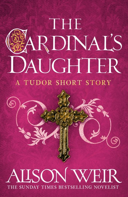The Cardinal's Daughter - Alison Weir