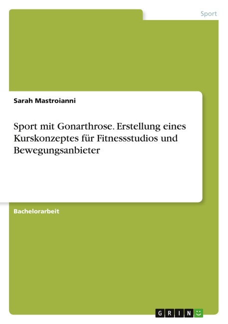 Sport mit Gonarthrose. Erstellung eines Kurskonzeptes für Fitnessstudios und Bewegungsanbieter - Sarah Mastroianni