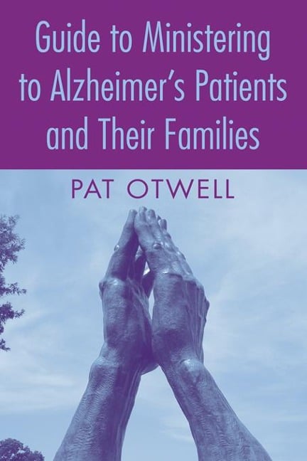 Guide to Ministering to Alzheimer's Patients and Their Families - Pat Otwell