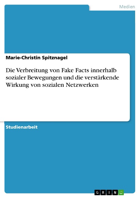 Die Verbreitung von Fake Facts innerhalb sozialer Bewegungen und die verstärkende Wirkung von sozialen Netzwerken - Marie-Christin Spitznagel