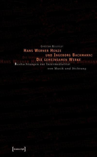 Hans Werner Henze und Ingeborg Bachmann: Die gemeinsamen Werke - Christian Bielefeldt