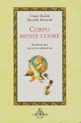 Corpo, mente, cuore. Manifesto per una nuova educazione - Marcello Bernardi, Cesare Barioli