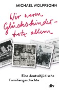 Cover-Bild zum Titel 'Wir waren Glückskinder - trotz allem. Eine deutschjüdische Familiengeschichte' von 'Michael Wolffsohn'