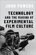 Cover-Bild zum Titel 'Technology and the Making of Experimental Film Culture' von 'John Powers'