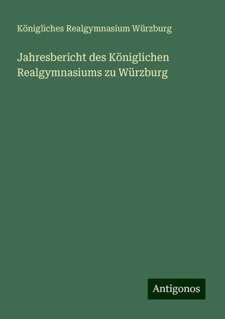 Jahresbericht des Königlichen Realgymnasiums zu Würzburg - Königliches Realgymnasium Würzburg