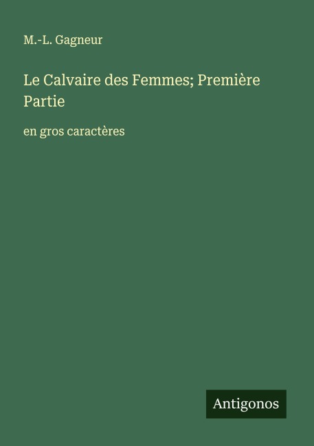 Le Calvaire des Femmes; Première Partie - M. -L. Gagneur