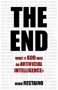 The End: What if God Was an Artificial Intelligence? - Mark Restaino
