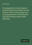 Cover-Bild zum Titel 'Die geographische Verbreitung der Schmetterlinge Deutschlands und der Schweiz nebst Untersuchungen über die geographischen Verhältnisse der Lepidopterenfauna dieser Länder überhaupt' von 'Adolf Speyer'
