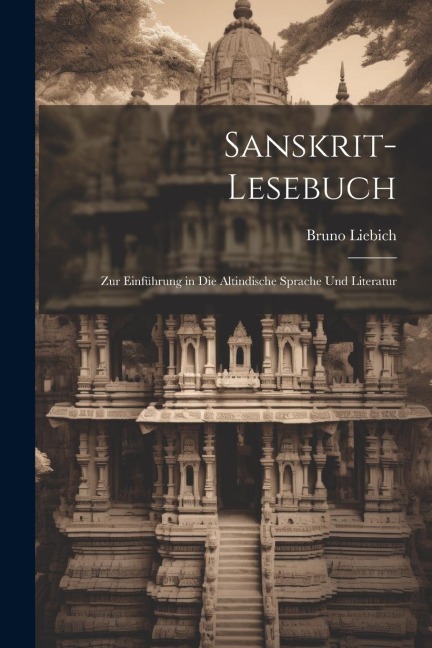 Sanskrit-Lesebuch: Zur Einführung in Die Altindische Sprache Und Literatur - Bruno Liebich