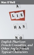 English Pharisees French Crocodiles, and Other Anglo-French Typical Characters - Max O'Rell