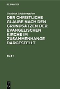 Cover-Bild zum Titel 'Friedrich Schleiermacher: Der christliche Glaube nach den Grundsätzen der evangelischen Kirche im Zusammenhange dargestellt. Band 1' von 'Friedrich Schleiermacher'