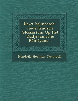 Kawi-balineesch-nederlandsch Glossarium Op Het Oudjavaansche Râmâyaṇa... - Hendrik Herman Juynboll