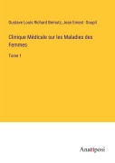 Cover-Bild zum Titel 'Clinique Médicale sur les Maladies des Femmes' von 'Gustave Louis Richard Bernutz, Jean Ernest Goupil'