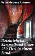 Cover-Bild zum Titel 'Detektivkrimi Sammelband (Über 250 Titel in einem Band)' von 'Hugo Bettauer, G. K. Chesterton, Joseph Smith Fletcher, Robert Kraft, Louis Weinert-Wilton'