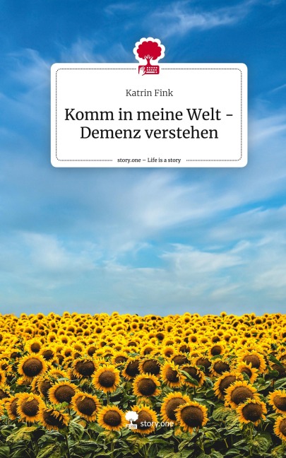 Komm in meine Welt - Demenz verstehen. Life is a Story - story.one - Katrin Fink
