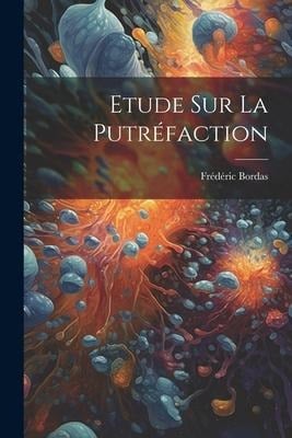 Etude Sur La Putréfaction - Frédéric Bordas