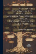 Cover-Bild zum Titel 'Dictionnaire Topographique Du Département Du Morbihan Comprenant Les Noms De Lieu Anciens Et Modernes, Issue 6, volume 16' von 'Louis Théophile Rosenzweig'