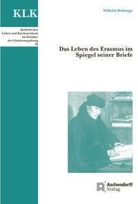 Das Leben des Erasmus im Spiegel seiner Briefe - Wilhelm Ribhegge