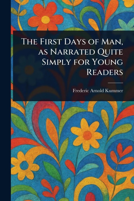 The First Days of Man, as Narrated Quite Simply for Young Readers - Frederic Arnold Kummer