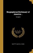 Biographical Dictionary of America ..; Volume 6 - Rossiter Johnson