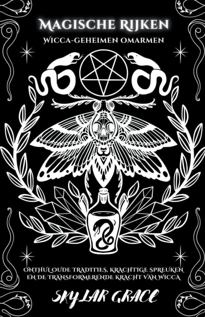 Magische Rijken - Wicca Geheimen Omarmen - Onthul Oude Tradities, Krachtige Spreuken En De Transformerende Kracht Van Wicca - Skylar Grace