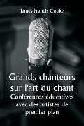 Grands chanteurs sur l'art du chant Conférences éducatives avec des artistes de premier plan - James Francis Cooke