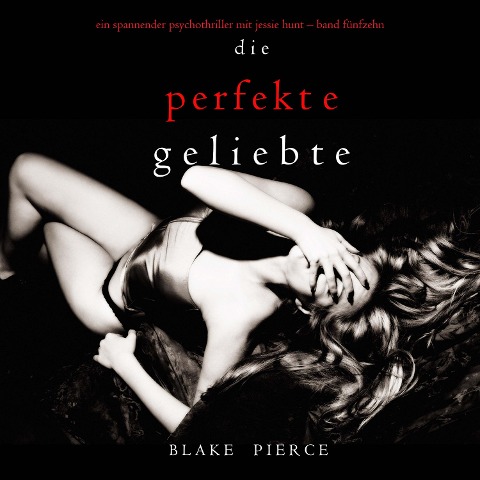 Die Perfekte Geliebte (Ein spannender Psychothriller mit Jessie Hunt¿Band Fünfzehn) - Blake Pierce