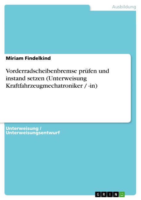 Vorderradscheibenbremse prüfen und instand setzen (Unterweisung Kraftfahrzeugmechatroniker / -in) - Miriam Findelkind