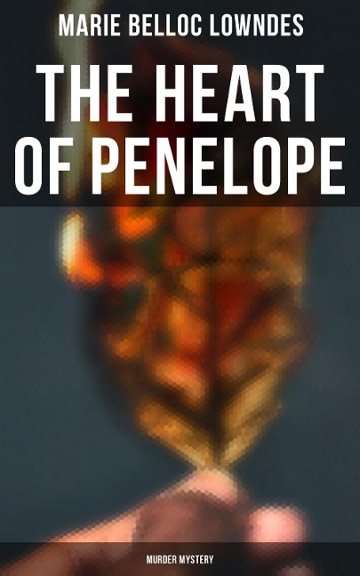 THE HEART OF PENELOPE (Murder Mystery) - Marie Belloc Lowndes