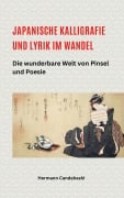 Cover-Bild zum Titel 'Japanische Kalligrafie und Lyrik im Wandel - Die wunderbare Welt von Pinsel und Poesie' von 'Hermann Candahashi'