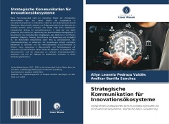 Cover-Bild zum Titel 'Strategische Kommunikation für Innovationsökosysteme' von 'Ailyn Leonela Pedraza Valdés, Amilkar Bonilla Sánchez'