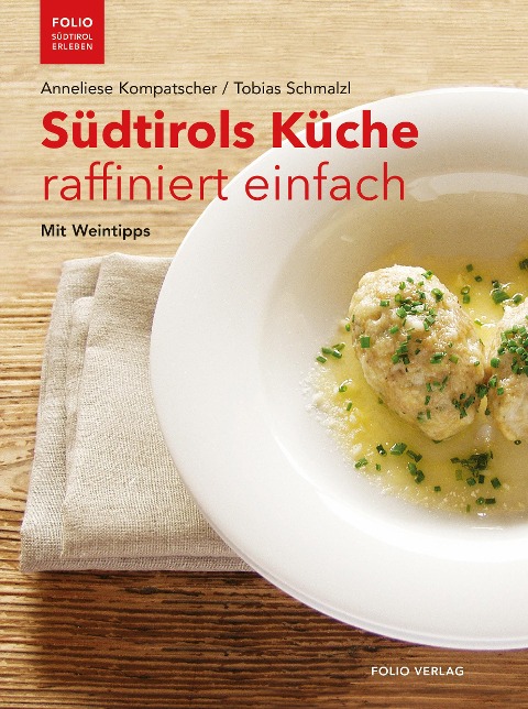 Südtirols Küche raffiniert einfach - Anneliese Kompatscher, Tobias Schmalzl