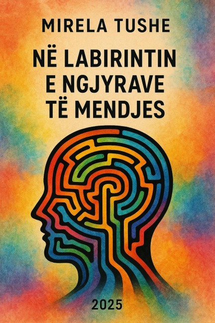 NË LABIRINTIN E NGJYRAVE TË MENDJES - Mirela Tushe