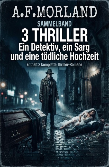 Sammelband 3 Thriller: Ein Detektiv, ein Sarg und eine tödliche Hochzeit - A. F. Morland