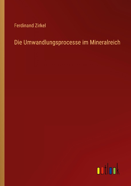 Die Umwandlungsprocesse im Mineralreich - Ferdinand Zirkel