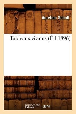 Tableaux Vivants (Éd.1896) - Aurélien Scholl