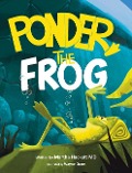 Ponder, the frog - Martha Hackett