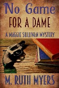 No Game for a Dame (Maggie Sullivan mysteries, #1) - M. Ruth Myers
