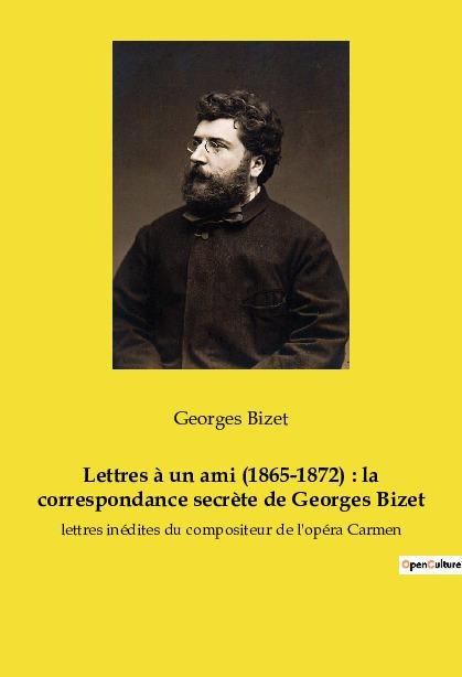 Lettres à un ami (1865-1872) : la correspondance secrète de Georges Bizet - Georges Bizet
