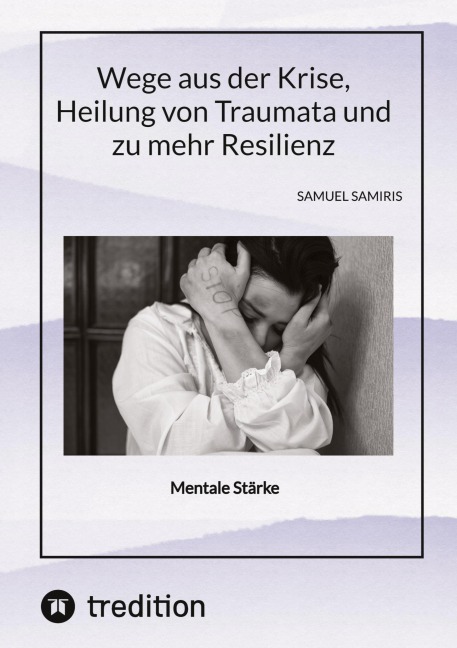 Wege aus der Krise, Heilung von Traumata und zu mehr Resilienz - Sami Duymaz, Samuel Samiris