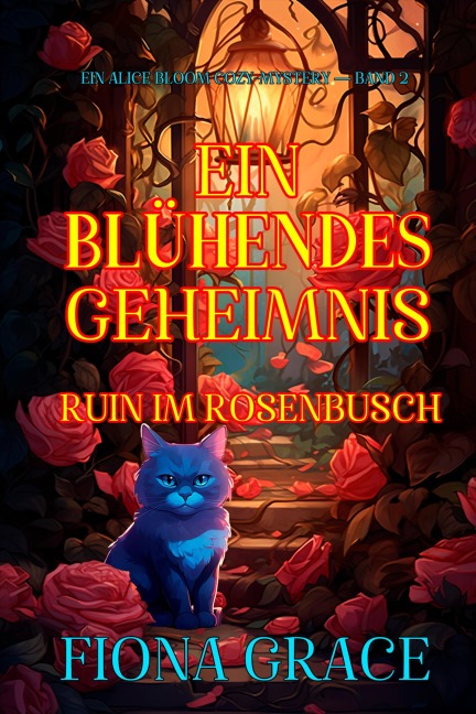 Ein Blühendes Geheimnis: Ruin im Rosenbusch (Ein Alice Bloom Cozy-Mystery - Band 2) - Fiona Grace