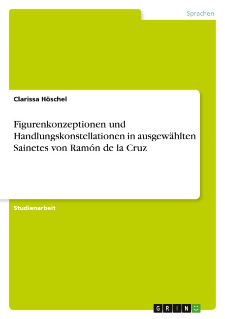 Figurenkonzeptionen und Handlungskonstellationen in ausgewählten Sainetes von Ramón de la Cruz - Clarissa Höschel