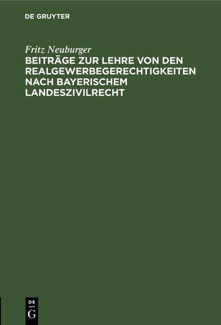 Beiträge zur Lehre von den Realgewerbegerechtigkeiten nach bayerischem Landeszivilrecht - Fritz Neuburger