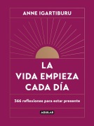 Cover-Bild zum Titel 'La Vida Empieza Cada Día: 365 Maneras de Decidir Cómo Quieres Estar En El Mundo / Life Begins Every Day' von 'Anne Igartiburu'
