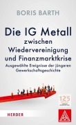 Cover-Bild zum Titel 'Die IG Metall zwischen Wiedervereinigung und Finanzkrise' von 'Boris Barth'
