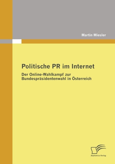 Politische PR im Internet: Der Online-Wahlkampf zur Bundespräsidentenwahl in Österreich - Martin Miesler